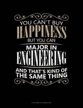 Paperback You Can't Buy Happiness But You Can Major In Engineering And That's Kind Of The Same Thing: 6 Columns Columnar Pad Book