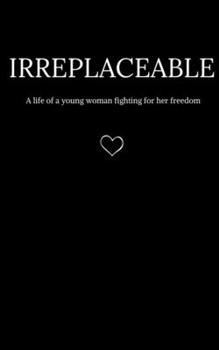 Paperback Irreplaceable: A life of a young woman fighting for her freedom. Book