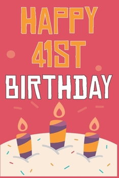 Happy 41st Birthday: 41st Birthday Gift / Journal / Notebook / Diary / Unique Greeting & Birthday Card Alternative