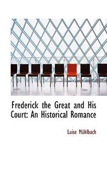 Frederick the Great and His Court : An Historical Romance