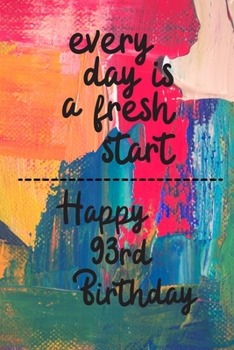 Paperback Every day is a fresh start Happy 93rd Birthday: 93 Year Old Birthday Gift Gratitude Journal / Notebook / Diary / Unique Greeting Card Book