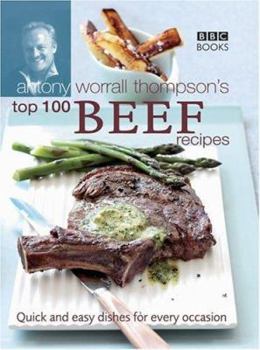Hardcover Antony Worrall Thompson's Top 100 Beef Recipes: Quick and Easy Dishes for Every Occasion Book