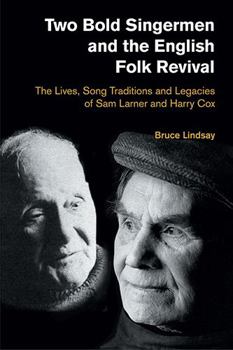Hardcover Two Bold Singermen and the English Folk Revival: The Lives, Song Traditions and Legacies of Sam Larner and Harry Cox Book
