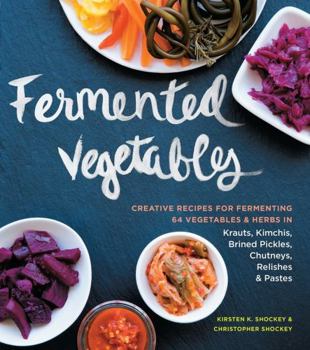 Paperback Fermented Vegetables: Creative Recipes for Fermenting 64 Vegetables & Herbs in Krauts, Kimchis, Brined Pickles, Chutneys, Relishes & Pastes Book