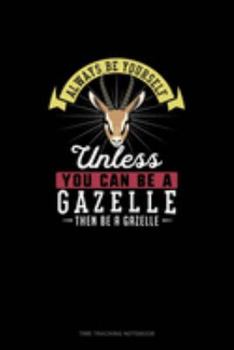 Paperback Always Be Yourself Unless You Can Be A Gazelle Then Be A Gazelle: Time Tracking Notebook Book