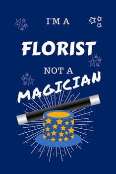 Paperback I'm A Florist Not A Magician: Perfect Gag Gift For A Florist Who Happens To NOT Be A Magician! - Blank Lined Notebook Journal - 100 Pages 6 x 9 Form Book
