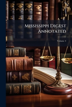 Mississippi Digest Annotated: A Complete Digest of All Reported Mississippi Decisions from the Earliest Times to September 2, 1911, Volume 4