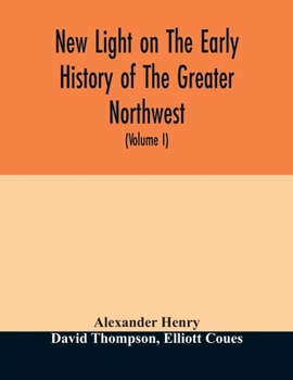 Paperback New light on the early history of the greater Northwest. The manuscript journals of Alexander Henry Fur Trader of the Northwest Company and of David T Book