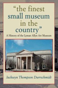 The finest small museum In the country: A History of the Lyman Allyn Art Museum