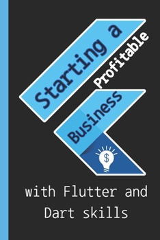 Paperback Starting a profitable business with Flutter and Dart skills: Guide to Learn Flutter Quickly With No Prior Experience (Computer Programming), introduct Book