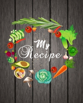 My Recipe: amazing recipe notebook journal for adult great gift for mom to write in everyday or weekly special recipes and notes, gift cooking book for cook lovers chef