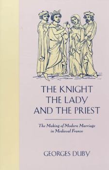 Paperback The Knight, the Lady and the Priest: The Making of Modern Marriage in Medieval France Book