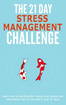 Paperback The 21-Day Stress Management Challenge: Learn How to Significantly Reduce Your Stress and Take Better Care of Yourself Book
