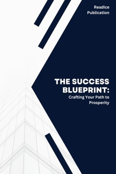 Paperback The Success Blueprint: Crafting Your Path to Success and Prosperity: Essential Techniques for Personal Growth, Wealth, and Fulfillment Book