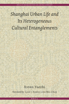 Hardcover Shanghai Urban Life and Its Heterogeneous Cultural Entanglements Book