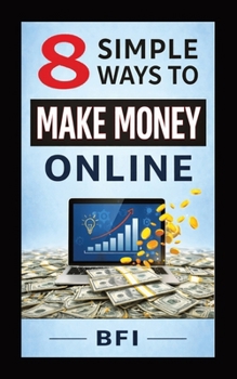 Paperback 8 Simple Ways To Make Money Online: Easy And Realistic - No Experience Required! Book