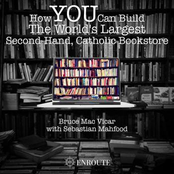 Paperback How YOU Can Build the World?s Largest Second-Hand, Catholic Bookstore Book