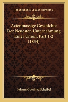 Paperback Actenmassige Geschichte Der Neuesten Unternehmung Einer Union, Part 1-2 (1834) [German] Book