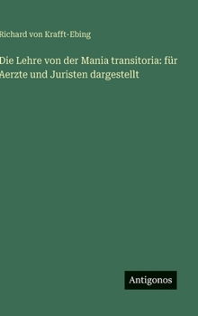 Die Lehre von der Mania transitoria: für Aerzte und Juristen dargestellt