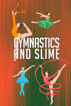 Paperback Gymnastics and Slime: Gymnastics Journal & Slime Notebook - Gift for Gymnasts - Cute Girls Journal (Orange) Book