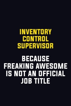 Inventory Control Supervisor Because Freaking Awesome Is Not An Official Job Title: Motivational Career Pride Quote 6x9 Blank Lined Job Inspirational Notebook Journal