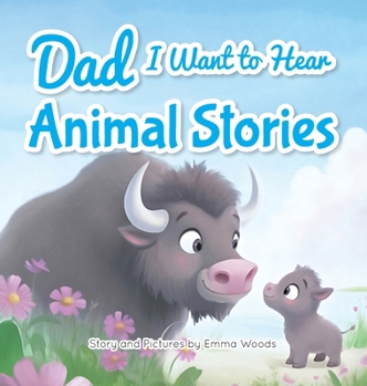 Dad, I Want to Hear Animal Stories: A Father's Bedtime Wisdom on Love, Patience, and Courage-With Tigers, Elephants, Turtles, and More! (I Wanna Hear)