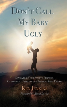 Paperback Don't Call My Baby Ugly: Navigating Your Path to Purpose, Overcoming Challenges & Birthing Your Dream Book
