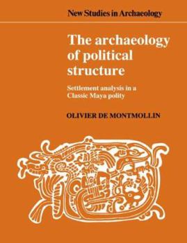 The Archaeology of Political Structure: Settlement Analysis in a Classic Maya Polity - Book  of the New Studies in Archaeology