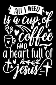 All I Need is A Cup of Coffee and A Heart full of Jesus: Blank Lined Journal Notebook: For Writing Notes or Journaling and best gift for christmas lists, planning, menus, gifts, and more