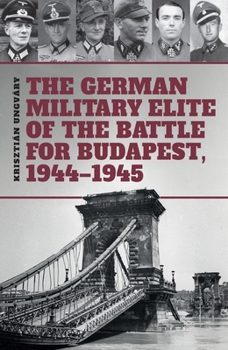 Hardcover The German Military Elite of the Battle for Budapest, 1944-1945 Book