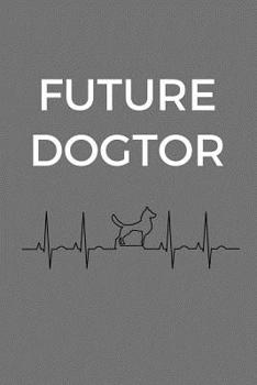Future Dogtor: Journal for Veterinarians, Future Veterinarians, Veterinary Students, Vets (6 x 9 Lined Notebook, 120 pages)