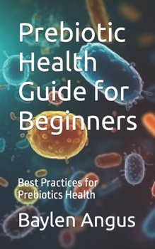 Paperback Prebiotic Health Guide for Beginners: Best Practices for Prebiotics Health Book