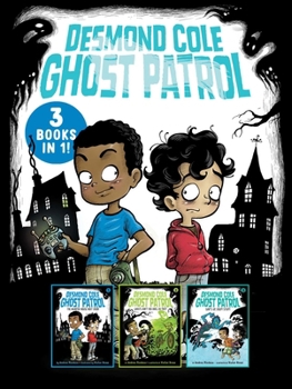 Desmond Cole Ghost Patrol 3 Books in 1!: The Haunted House Next Door; Ghosts Don't Ride Bikes, Do They?; Surf's Up, Creepy Stuff!