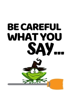 Be Careful What You Say...: Funny Frog Lovers Notebook/Journal (6” X 9”)
