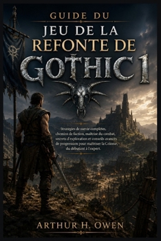 GUIDE DU JEU DE LA REFONTE DE GOTHIC 1: Stratégies de survie complètes, chemins de faction, maîtrise du combat, secrets d'exploration et conseils ... du débutant à l'expert.
