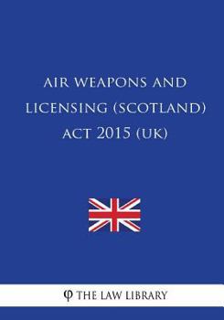 Paperback Air Weapons and Licensing (Scotland) Act 2015 (UK) Book