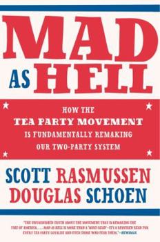 Paperback Mad as Hell: How the Tea Party Movement Is Fundamentally Remaking Our Two-Party System Book