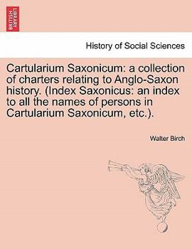 Paperback Cartularium Saxonicum: A Collection of Charters Relating to Anglo-Saxon History. (Index Saxonicus: An Index to All the Names of Persons in Ca Book
