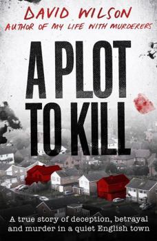 Hardcover A Plot to Kill: A true story of deception, betrayal and murder in a quiet English town Book