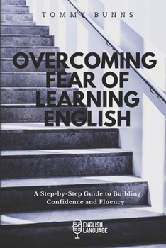 Paperback Overcoming Fear of Learning English: A Step-by-Step Guide to Building Confidence and Fluency Book