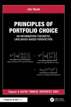 Principles of Portfolio Choice: An Information-Theoretic, Likelihood-Based Perspective (Chapman and Hall/CRC Financial Mathematics Series)