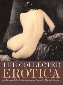 Paperback The Collected Erotica: An Illustrated Celebration of Human Sexuality Through the Ages Book