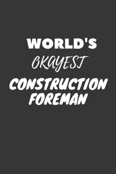World's Okayest Construction Foreman Notebook: Lined Journal, 120 Pages, 6 x 9, Funny Dream Job, Starting New Career Gag Gift Journal Matte Finish