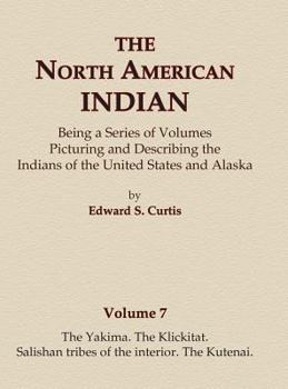The North American Indian. Volume 7 - The Yakima. The Klickitat. Salishan Tribes of the interior. The Kutenai. - Book #7 of the La pipa sagrada