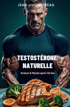 Testostérone Naturelle: Graisse & Muscle après 40 Ans (French Edition)