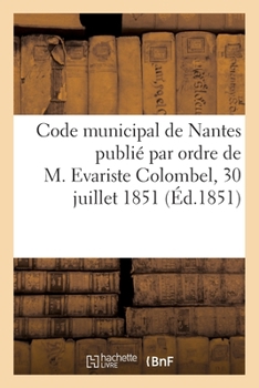 Paperback Code Municipal de Nantes Publié Par Ordre de M. Evariste Colombel, 30 Juillet 1851 [French] Book