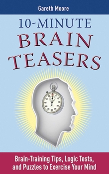 Paperback 10-Minute Brain Teasers: Brain-Training Tips, Logic Tests, and Puzzles to Exercise Your Mind Book
