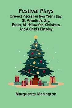 Festival plays: one-act pieces for New Year's day, St. Valentine's day, Easter, All Hallowe'en, Christmas and a child's birthday