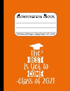 The Best is Yet to Come - Class of 2021: Blank Composition Notebook for Class of 2020 Seniors, 2020 Graduation Gift, Lined Journal 100 Pages, College Rule Book, Orange