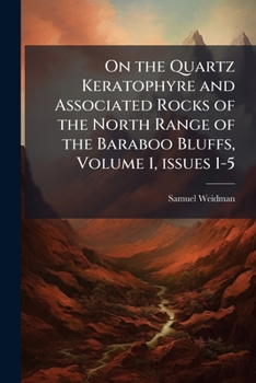 On the Quartz Keratophyre and Associated Rocks of the North Range of the Baraboo Bluffs, Volume 1, Issues 1-5